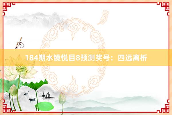 184期水镜悦目8预测奖号：四远离析
