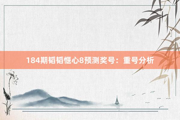184期韬韬惬心8预测奖号：重号分析