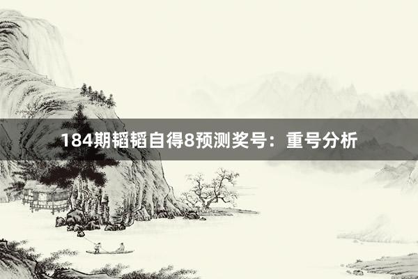 184期韬韬自得8预测奖号：重号分析