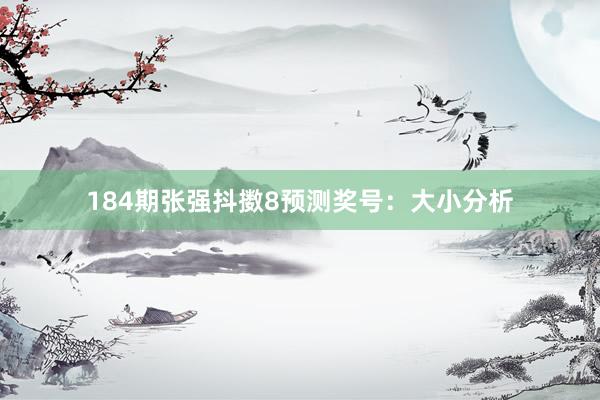 184期张强抖擞8预测奖号：大小分析