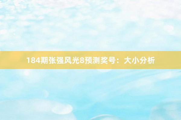 184期张强风光8预测奖号：大小分析
