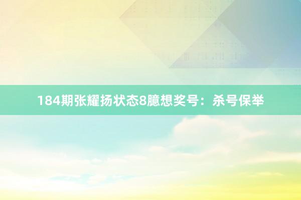 184期张耀扬状态8臆想奖号：杀号保举