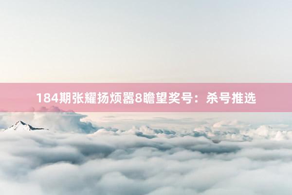 184期张耀扬烦嚣8瞻望奖号：杀号推选