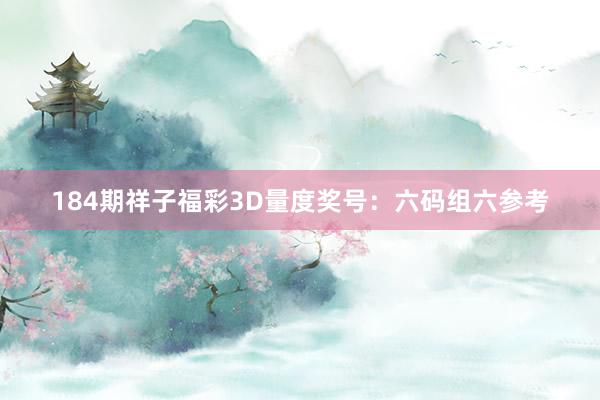 184期祥子福彩3D量度奖号：六码组六参考