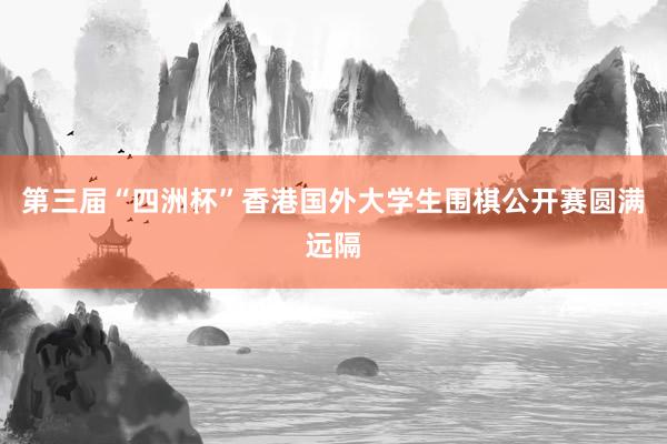 第三届“四洲杯”香港国外大学生围棋公开赛圆满远隔