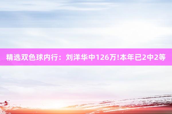 精选双色球内行：刘洋华中126万!本年已2中2等