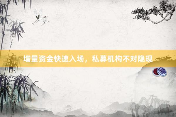 增量资金快速入场，私募机构不对隐现