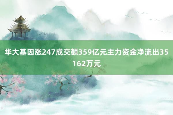 华大基因涨247成交额359亿元主力资金净流出35162万元