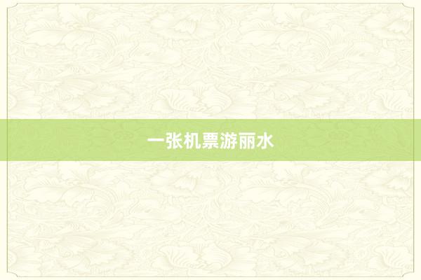 一张机票游丽水