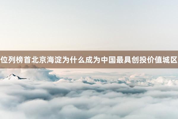 位列榜首北京海淀为什么成为中国最具创投价值城区