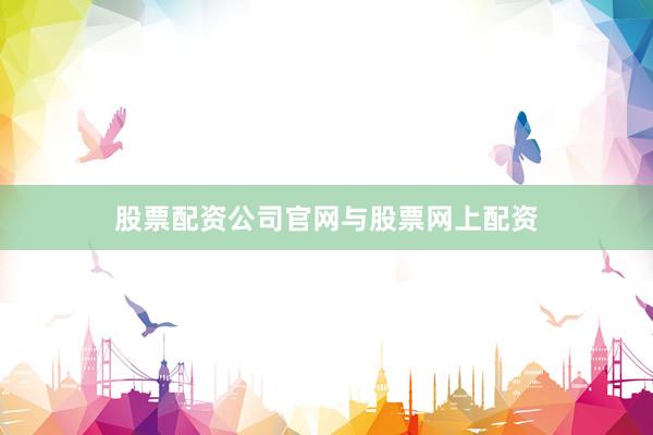 股票配资公司官网与股票网上配资