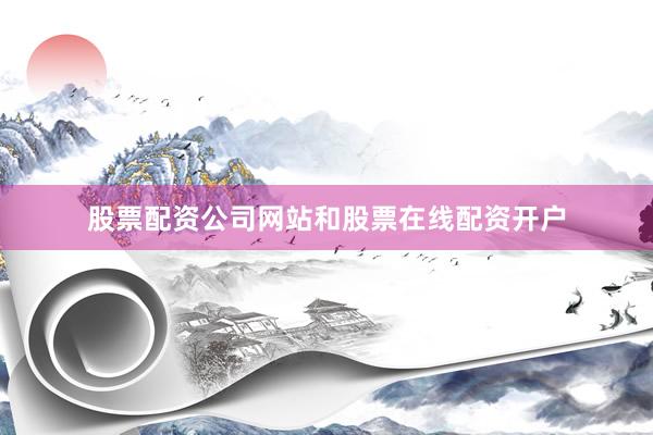 股票配资公司网站和股票在线配资开户