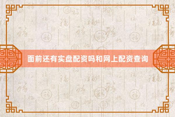 面前还有实盘配资吗和网上配资查询