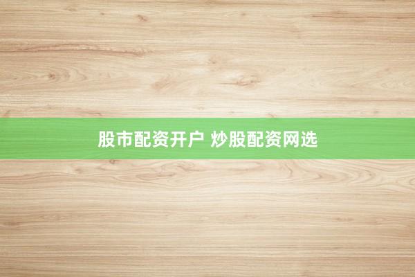 股市配资开户 炒股配资网选