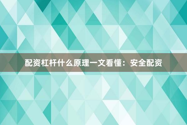配资杠杆什么原理一文看懂：安全配资