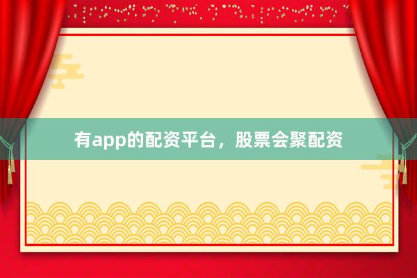 有app的配资平台，股票会聚配资