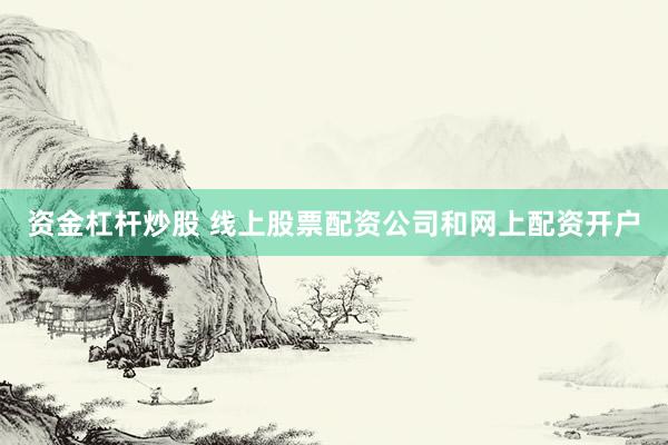 资金杠杆炒股 线上股票配资公司和网上配资开户