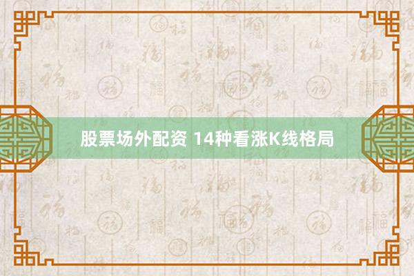 股票场外配资 14种看涨K线格局
