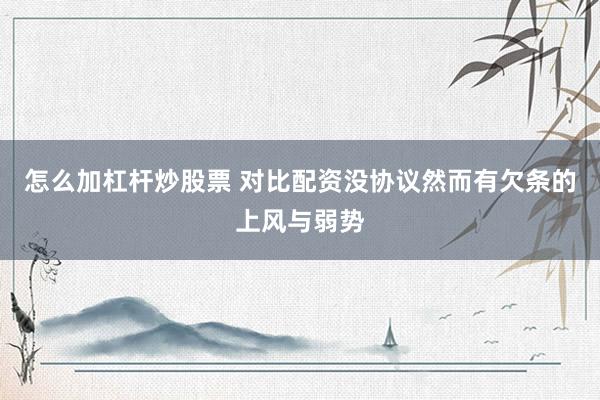 怎么加杠杆炒股票 对比配资没协议然而有欠条的上风与弱势