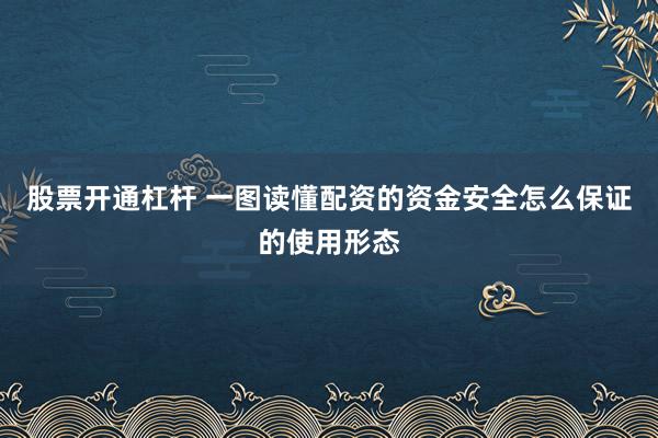 股票开通杠杆 一图读懂配资的资金安全怎么保证的使用形态