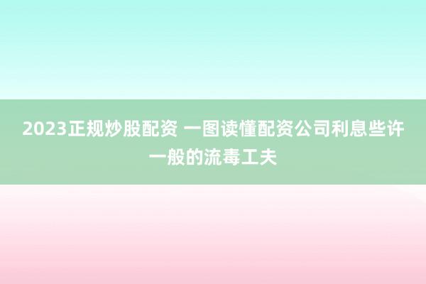 2023正规炒股配资 一图读懂配资公司利息些许一般的流毒工夫