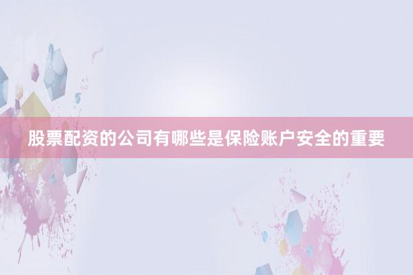 股票配资的公司有哪些是保险账户安全的重要
