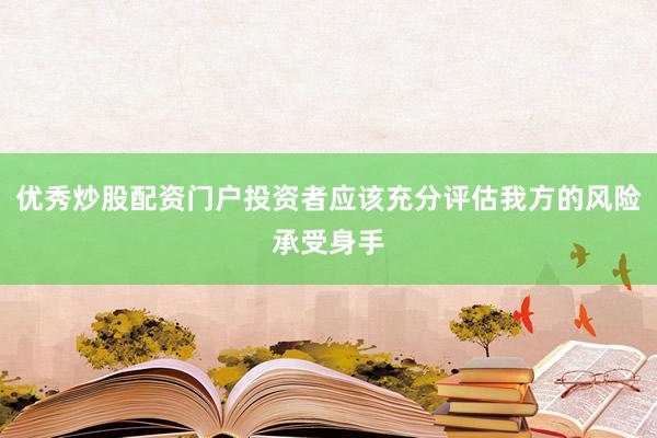 优秀炒股配资门户投资者应该充分评估我方的风险承受身手